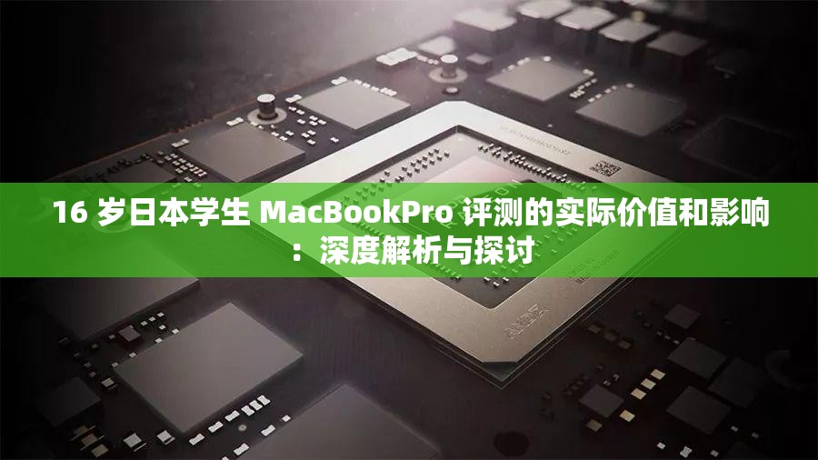 16 岁日本学生 MacBookPro 评测的实际价值和影响：深度解析与探讨