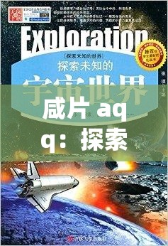咸片 aqq：探索未知的世界