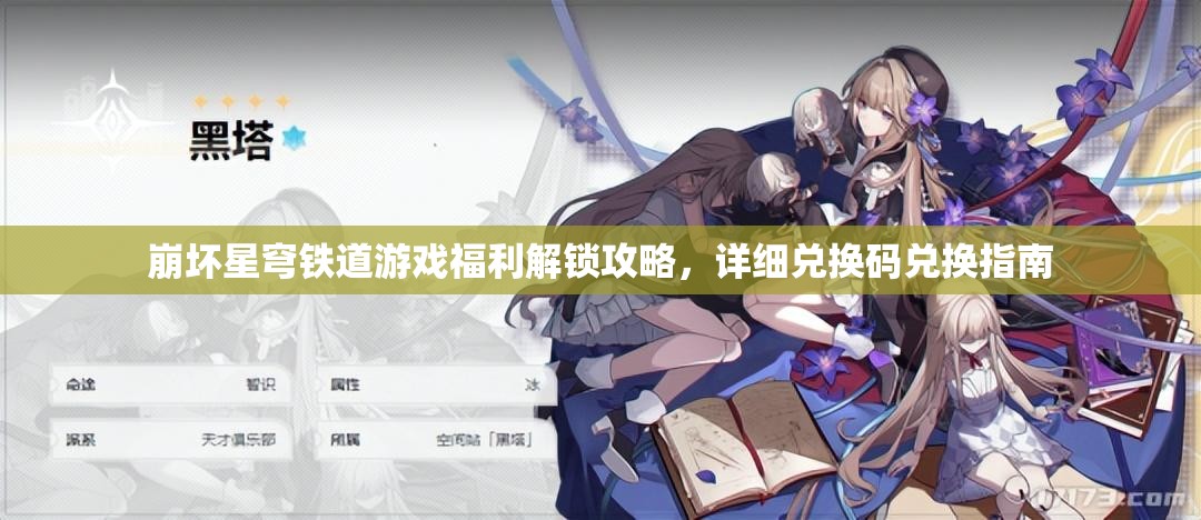 崩坏星穹铁道游戏福利解锁攻略，详细兑换码兑换指南
