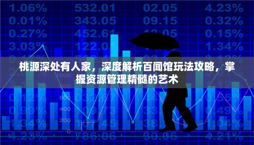 桃源深处有人家，深度解析百闻馆玩法攻略，掌握资源管理精髓的艺术