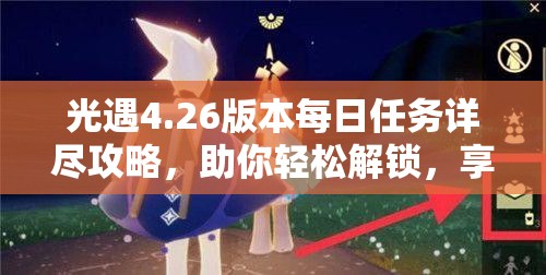 光遇4.26版本每日任务详尽攻略，助你轻松解锁，享受游戏无限乐趣