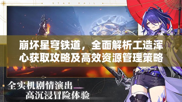 崩坏星穹铁道，全面解析工造浑心获取攻略及高效资源管理策略