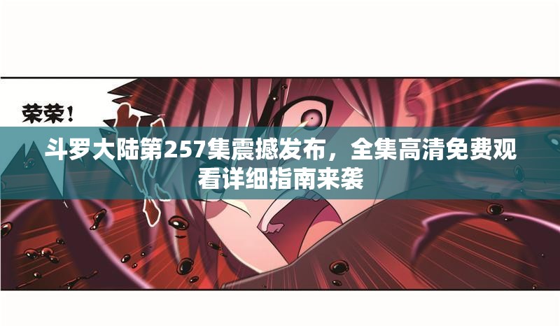 斗罗大陆第257集震撼发布，全集高清免费观看详细指南来袭