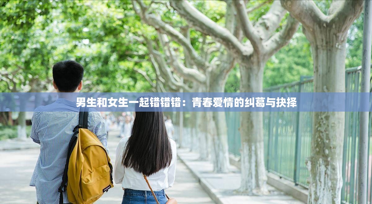 男生和女生一起错错错：青春爱情的纠葛与抉择