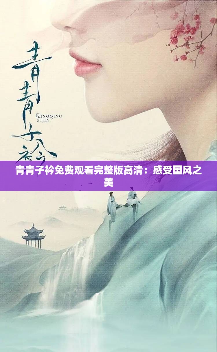 青青子衿免费观看完整版高清：感受国风之美