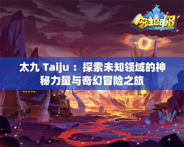 太九 Taiju ：探索未知领域的神秘力量与奇幻冒险之旅