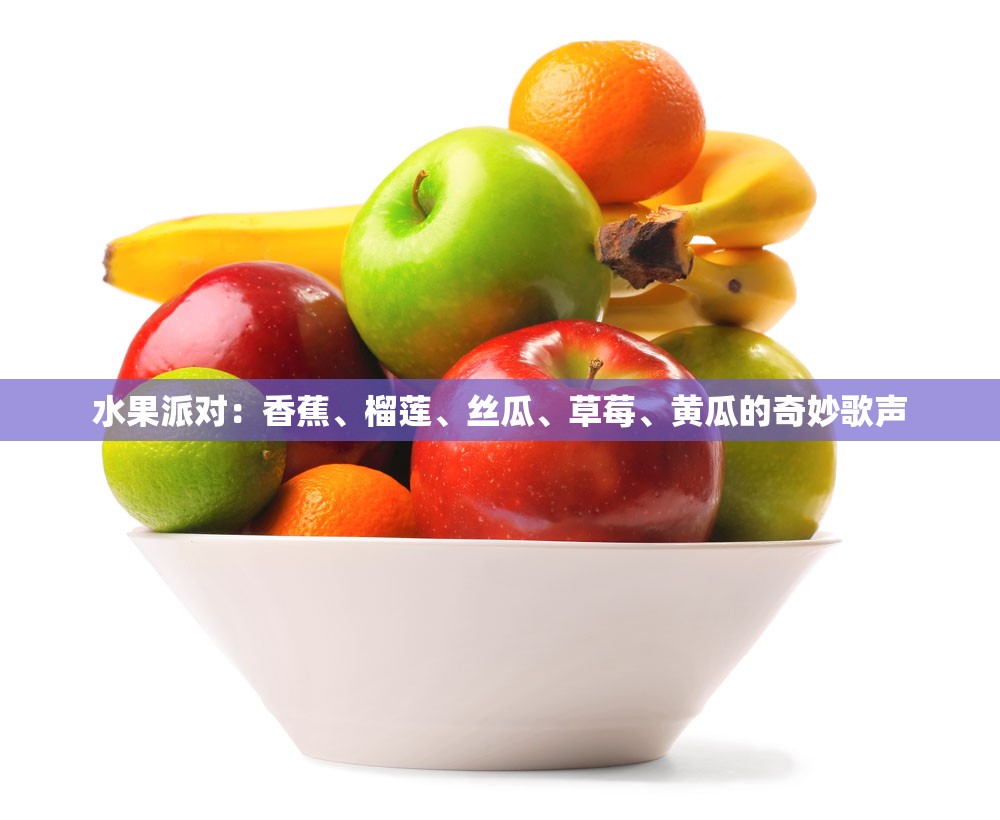 水果派对：香蕉、榴莲、丝瓜、草莓、黄瓜的奇妙歌声