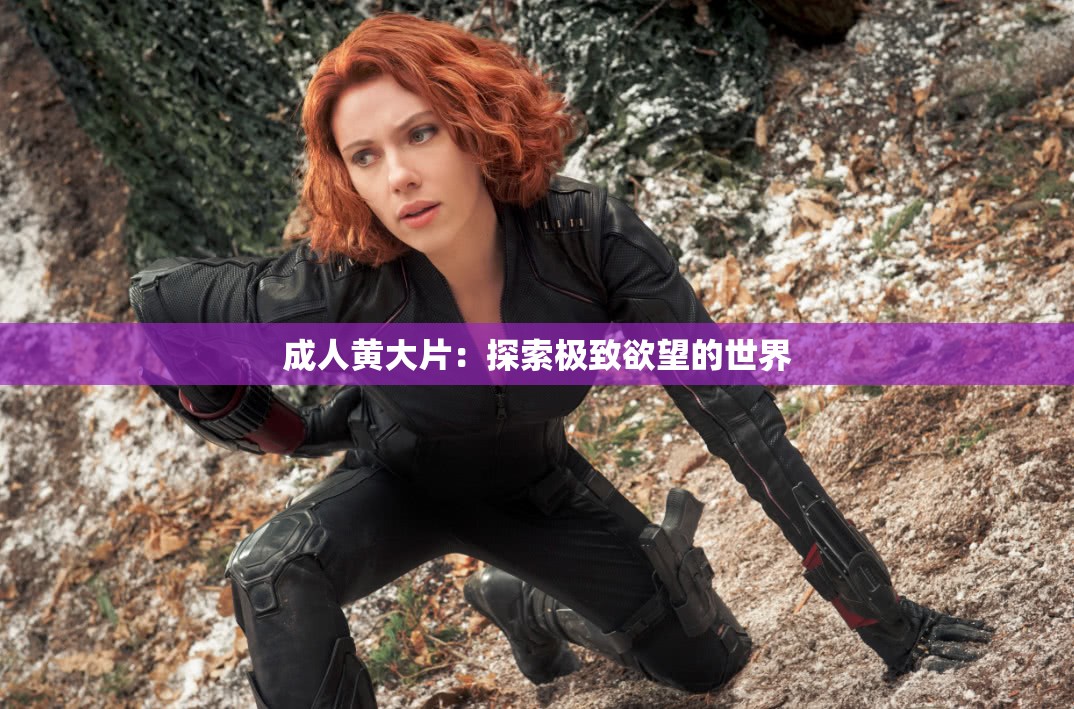 成人黄大片：探索极致欲望的世界