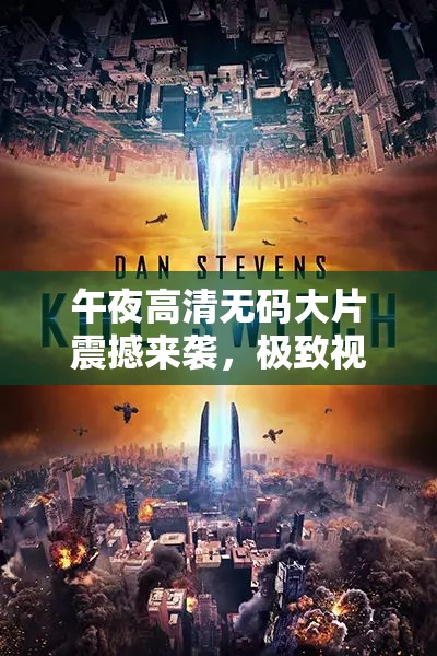 午夜高清无码大片震撼来袭，极致视觉盛宴不容错过
