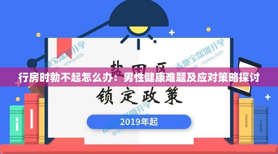 行房时勃不起怎么办：男性健康难题及应对策略探讨