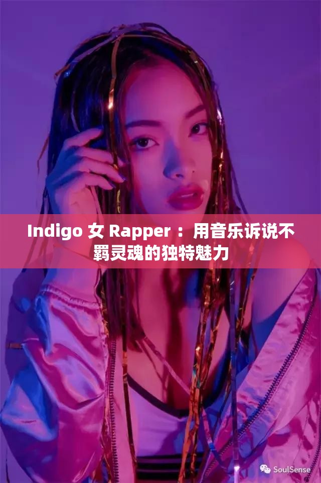 Indigo 女 Rapper ：用音乐诉说不羁灵魂的独特魅力