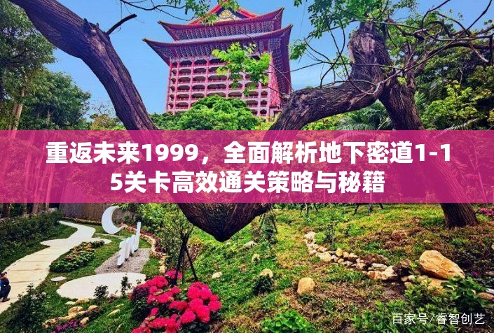 重返未来1999，全面解析地下密道1-15关卡高效通关策略与秘籍