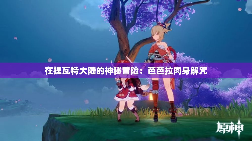 在提瓦特大陆的神秘冒险：芭芭拉肉身解咒