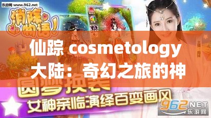 仙踪 cosmetology 大陆：奇幻之旅的神秘开启