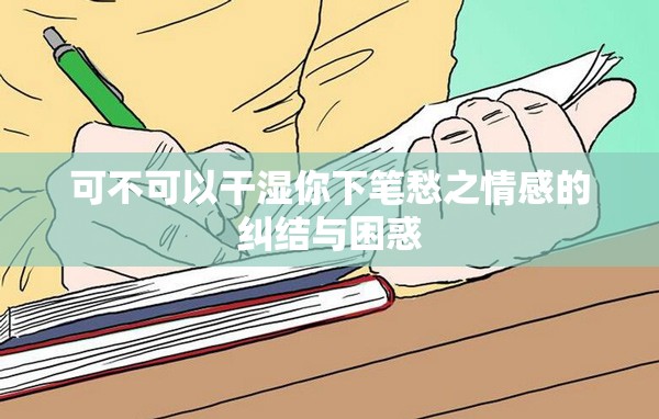可不可以干湿你下笔愁之情感的纠结与困惑