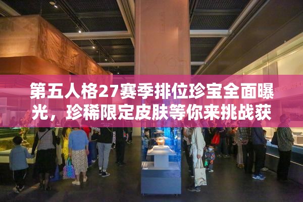 第五人格27赛季排位珍宝全面曝光，珍稀限定皮肤等你来挑战获取
