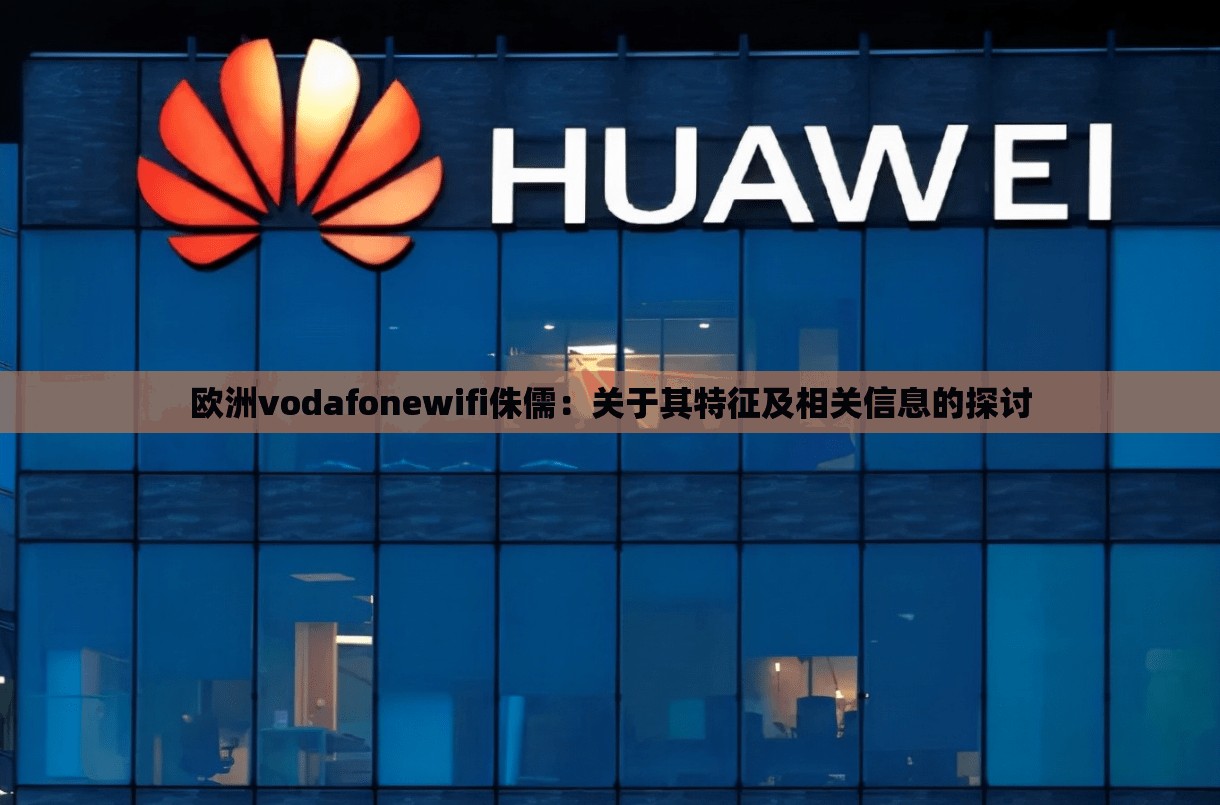 欧洲vodafonewifi侏儒：关于其特征及相关信息的探讨