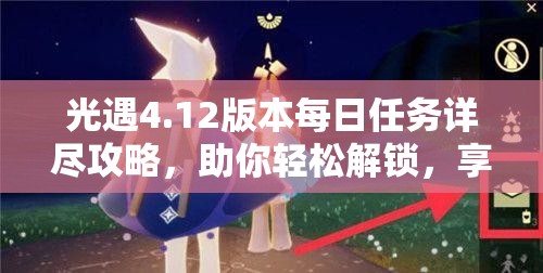 光遇4.12版本每日任务详尽攻略，助你轻松解锁，享受游戏无限乐趣