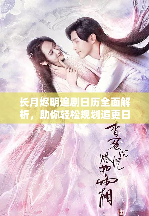 长月烬明追剧日历全面解析，助你轻松规划追更日程，告别迷茫！
