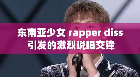 东南亚少女 rapper diss 引发的激烈说唱交锋