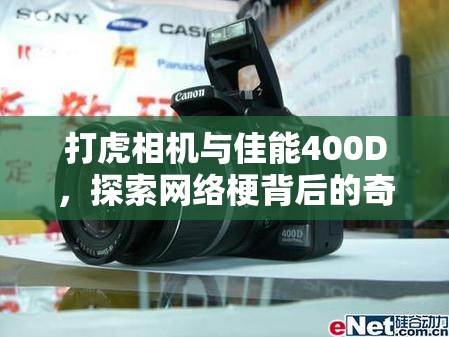打虎相机与佳能400D，探索网络梗背后的奇妙交织与趣味联想
