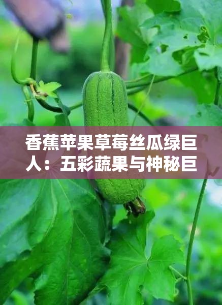 香蕉苹果草莓丝瓜绿巨人：五彩蔬果与神秘巨人的奇妙组合