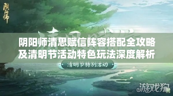 阴阳师清思赋信阵容搭配全攻略及清明节活动特色玩法深度解析