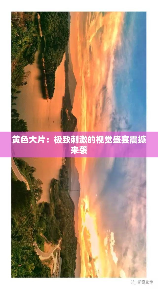 黄色大片：极致刺激的视觉盛宴震撼来袭
