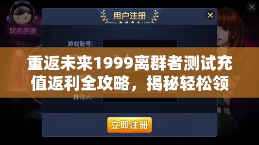 重返未来1999离群者测试充值返利全攻略，揭秘轻松领取高额返利步骤