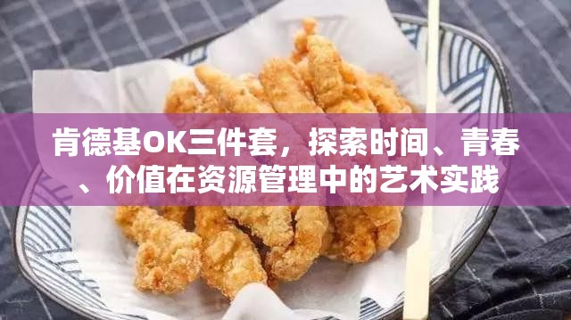 肯德基OK三件套，探索时间、青春、价值在资源管理中的艺术实践