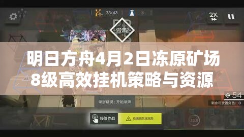 明日方舟4月2日冻原矿场8级高效挂机策略与资源管理核心要点解析