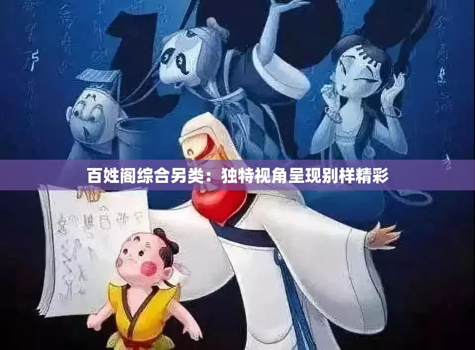 百姓阁综合另类：独特视角呈现别样精彩