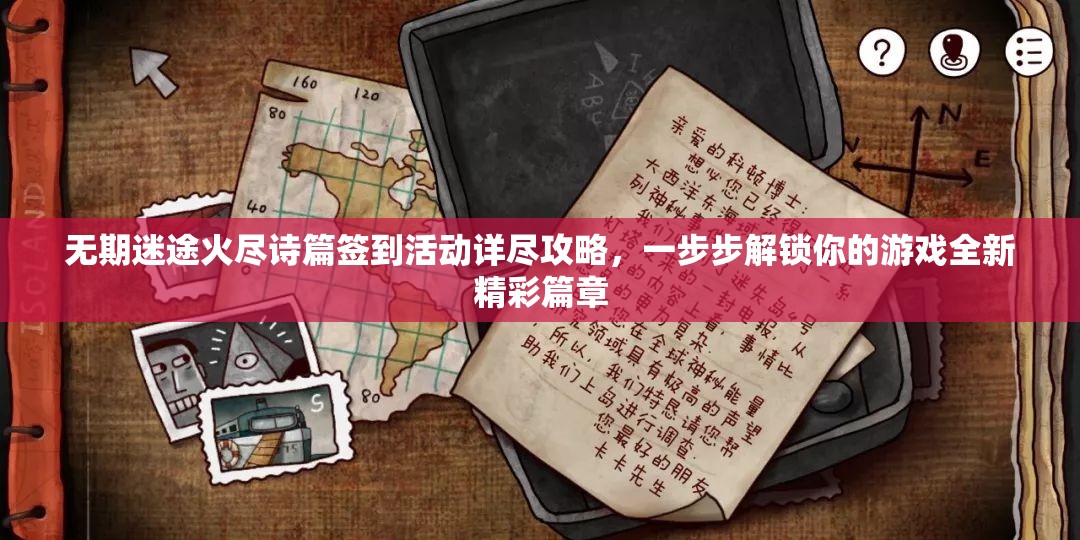 无期迷途火尽诗篇签到活动详尽攻略，一步步解锁你的游戏全新精彩篇章