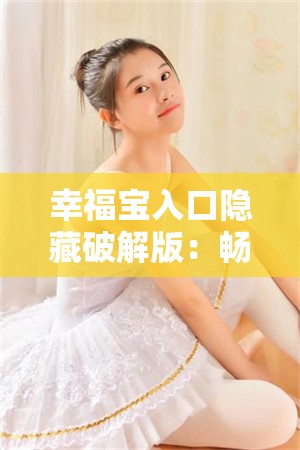 幸福宝入口隐藏破解版：畅享极致私密体验