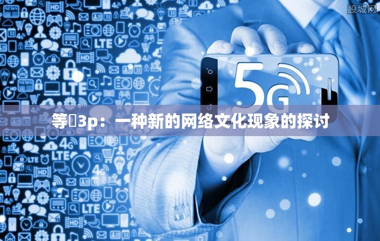 等鹹3p：一种新的网络文化现象的探讨