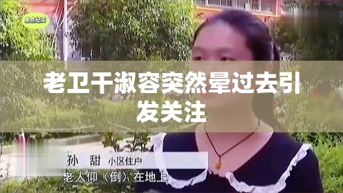 老卫干淑容突然晕过去引发关注