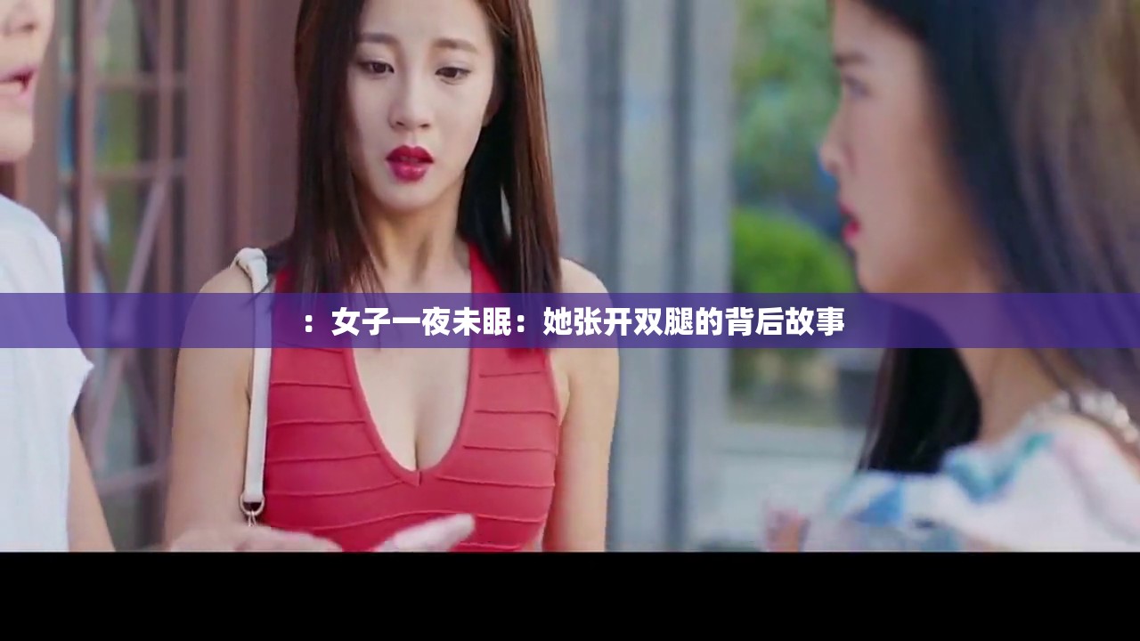 ：女子一夜未眠：她张开双腿的背后故事