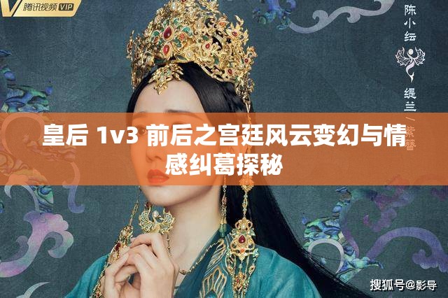 皇后 1v3 前后之宫廷风云变幻与情感纠葛探秘
