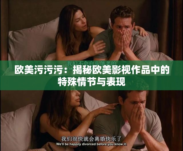 欧美污污污：揭秘欧美影视作品中的特殊情节与表现