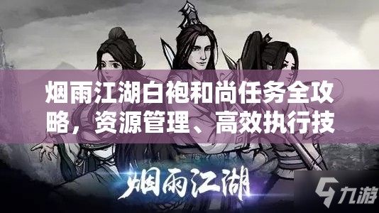 烟雨江湖白袍和尚任务全攻略，资源管理、高效执行技巧及避免资源浪费策略