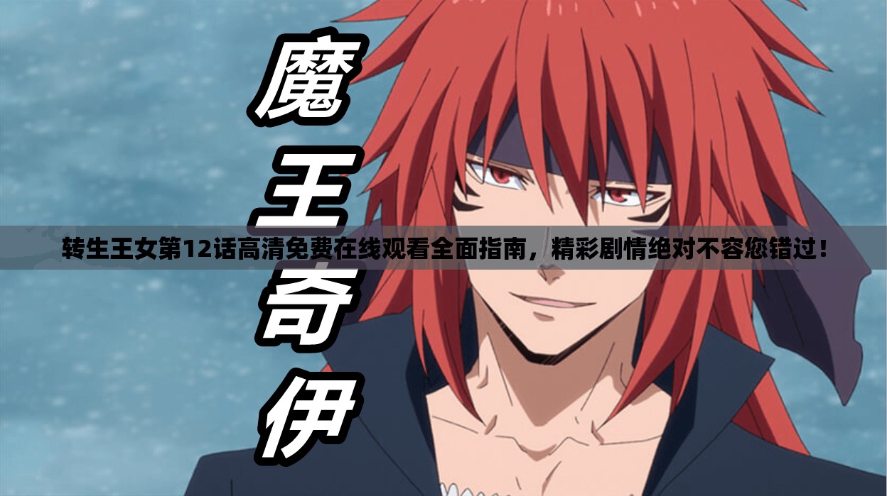 转生王女第12话高清免费在线观看全面指南，精彩剧情绝对不容您错过！