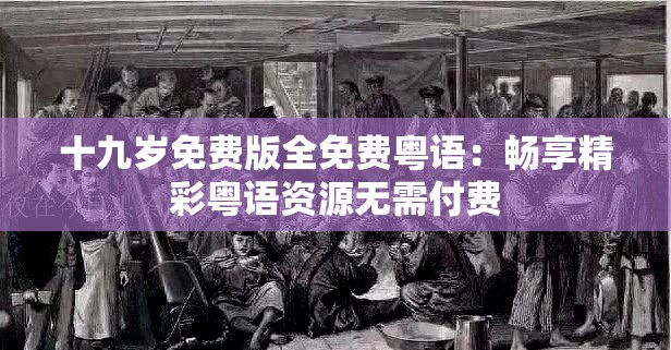 十九岁免费版全免费粤语：畅享精彩粤语资源无需付费