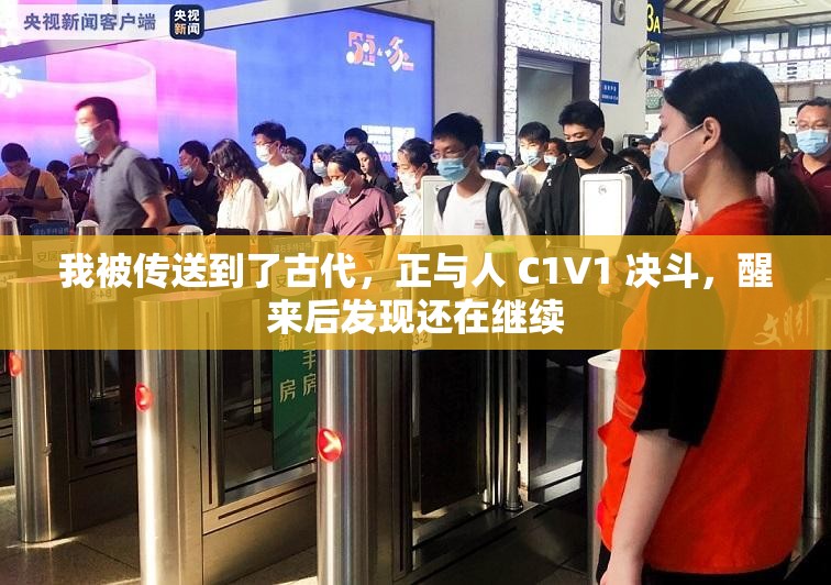 我被传送到了古代，正与人 C1V1 决斗，醒来后发现还在继续