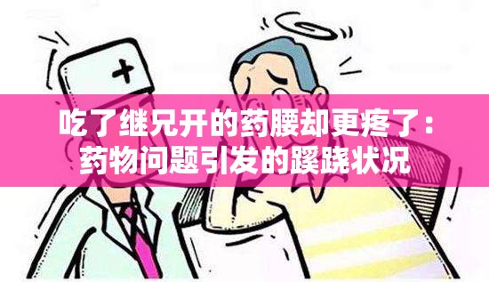 吃了继兄开的药腰却更疼了：药物问题引发的蹊跷状况