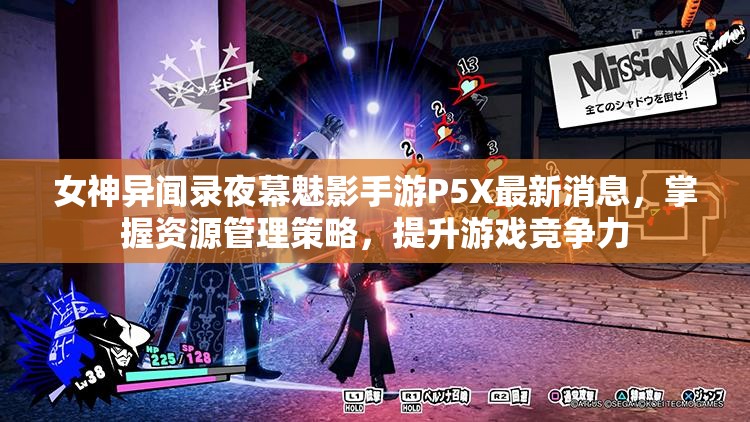 女神异闻录夜幕魅影手游P5X最新消息，掌握资源管理策略，提升游戏竞争力