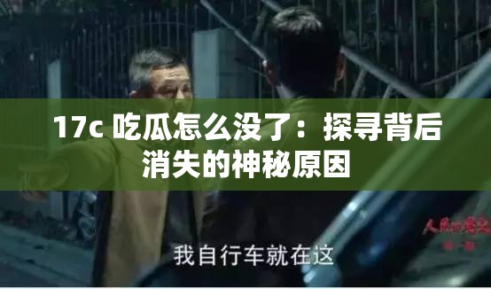 17c 吃瓜怎么没了：探寻背后消失的神秘原因