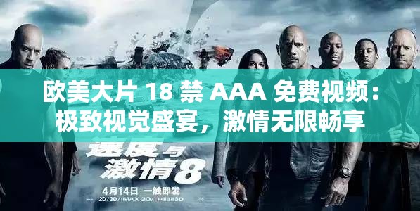欧美大片 18 禁 AAA 免费视频：极致视觉盛宴，激情无限畅享