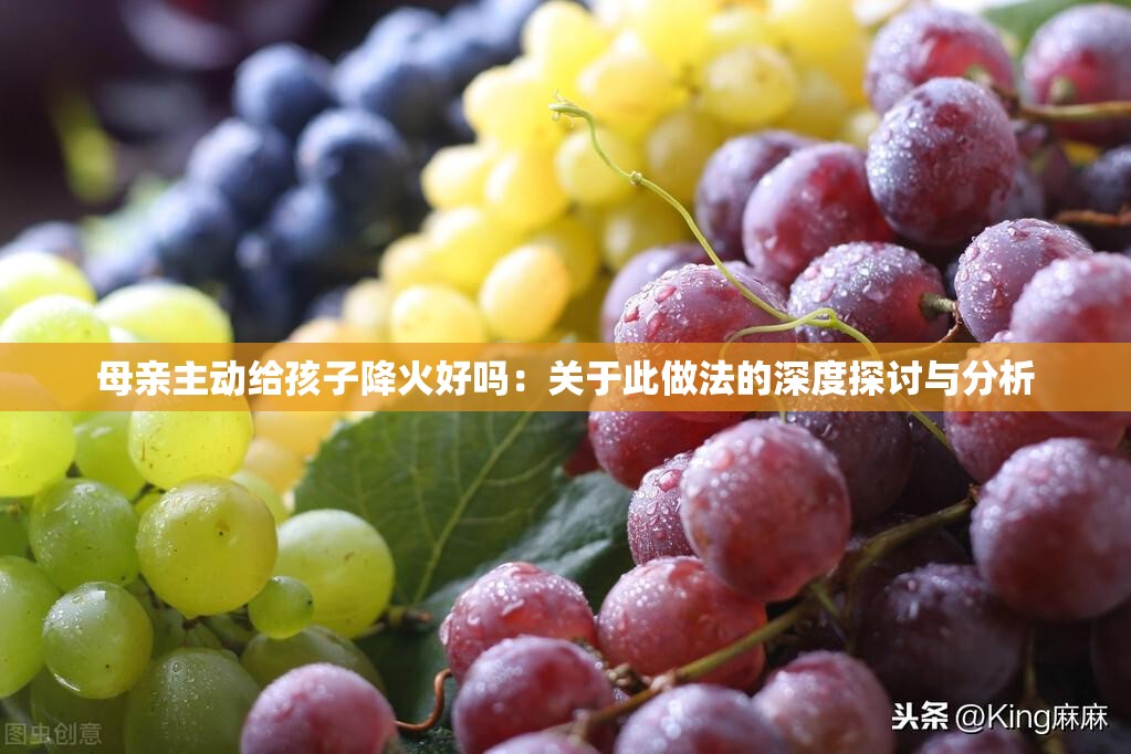 母亲主动给孩子降火好吗：关于此做法的深度探讨与分析