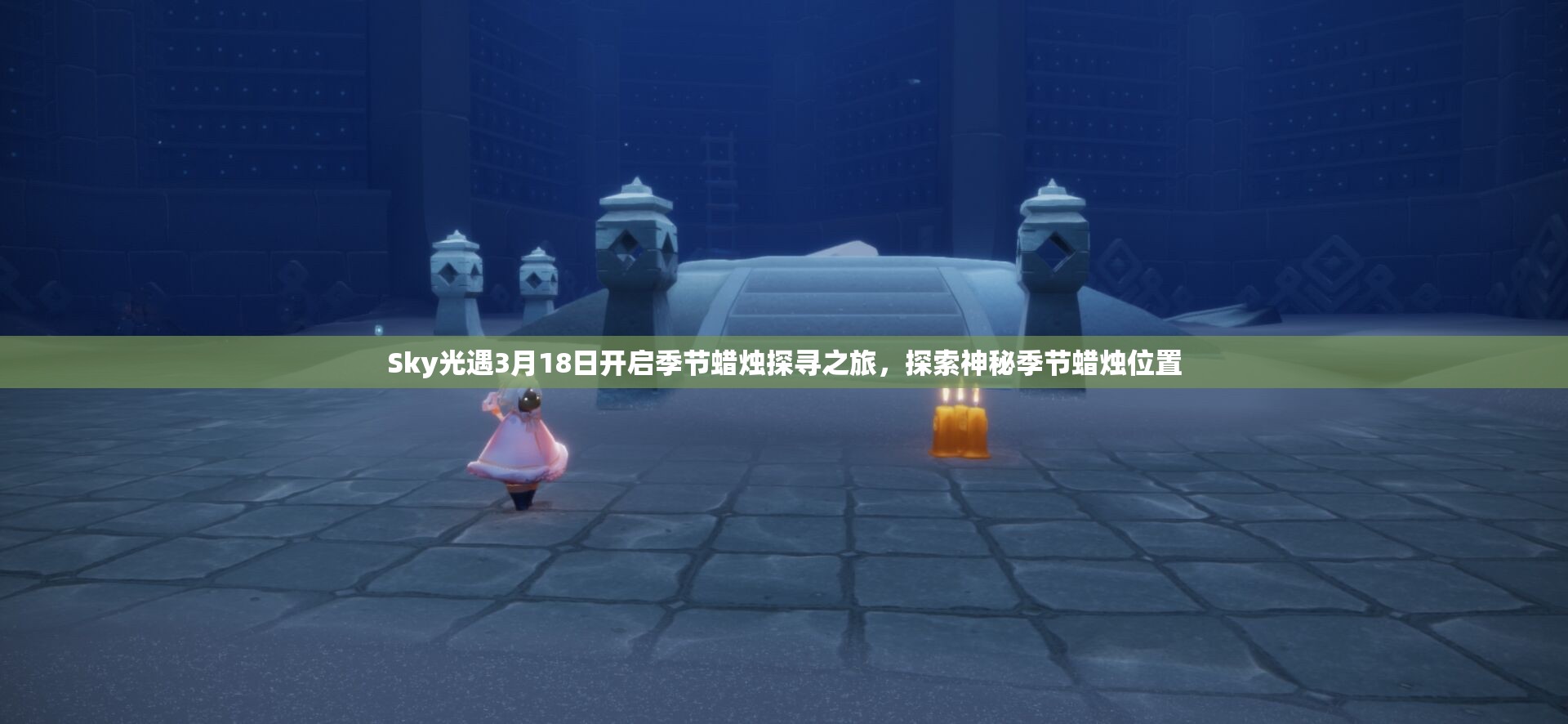 Sky光遇3月18日开启季节蜡烛探寻之旅，探索神秘季节蜡烛位置