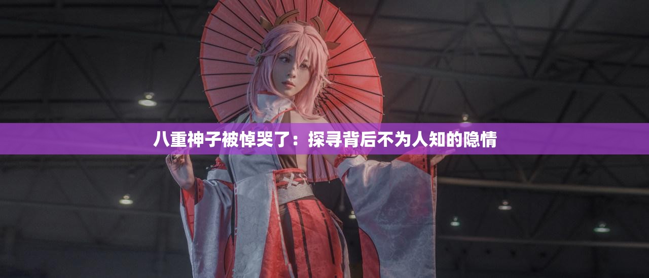 八重神子被悼哭了：探寻背后不为人知的隐情